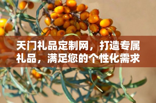 天门礼品定制网，打造专属礼品，满足您的个性化需求